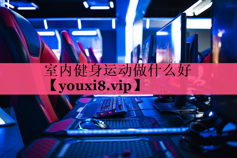 室内健身运动做什么好