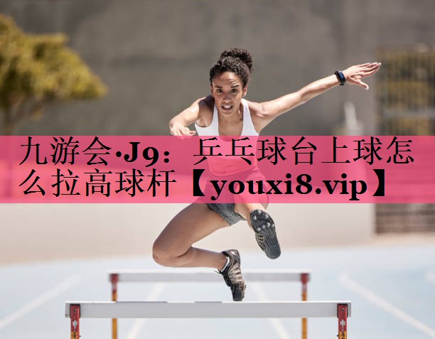 乒乓球台上球怎么拉高球杆